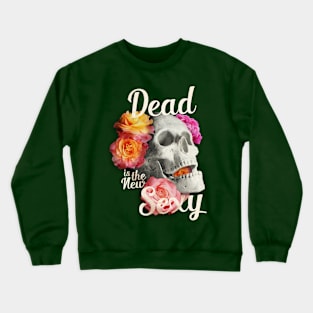 Dead Is The New Sexy Crewneck Sweatshirt